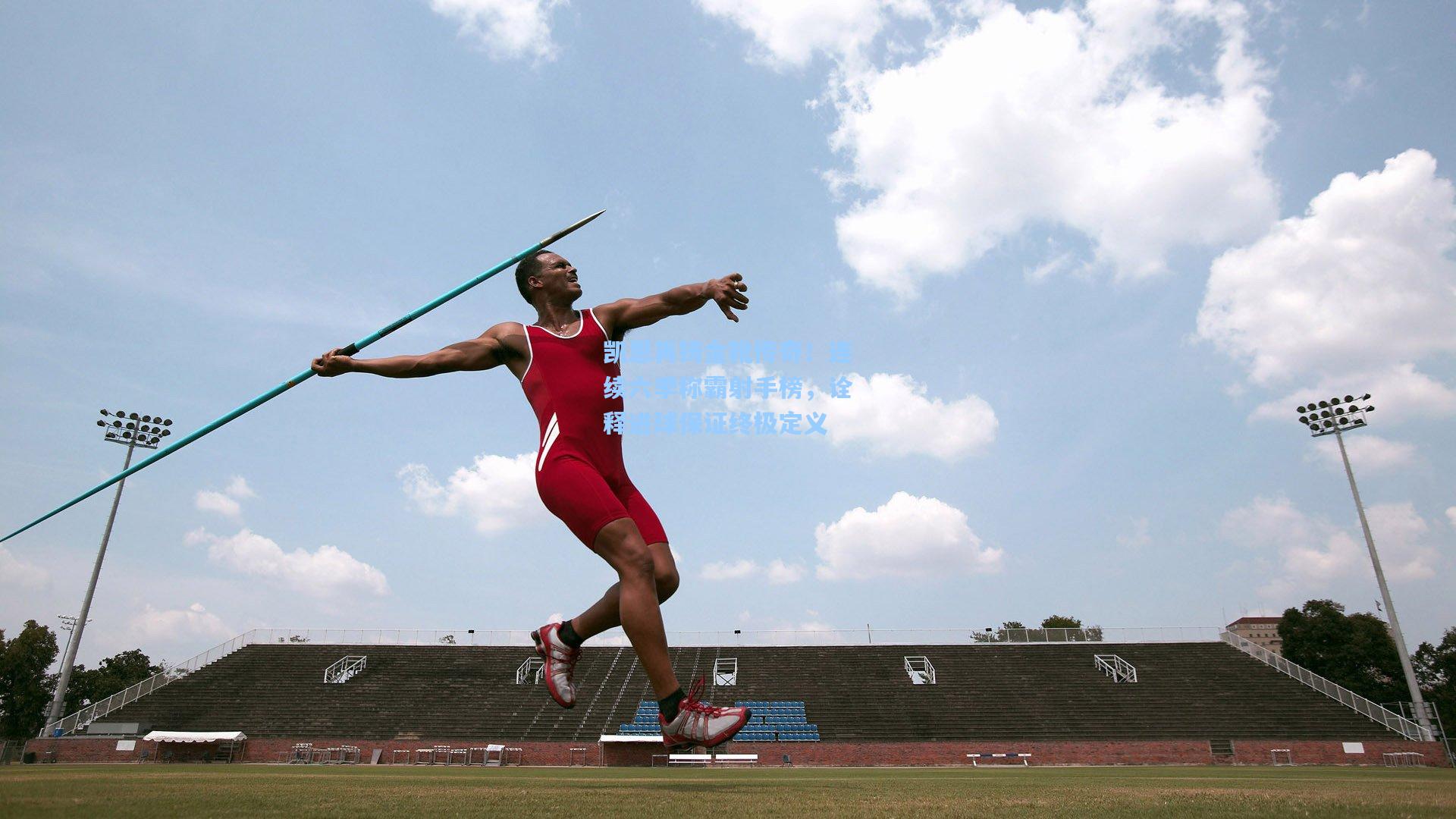 凯恩再铸金靴传奇！连续六季称霸射手榜，诠释进球保证终极定义